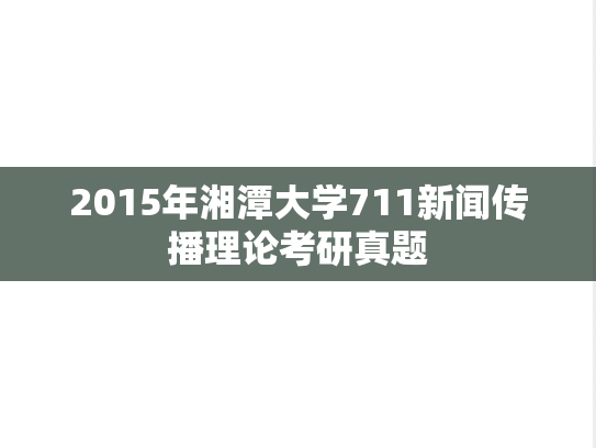 2015年湘潭大学711新闻传播理论考研真题