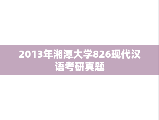 2013年湘潭大学826现代汉语考研真题
