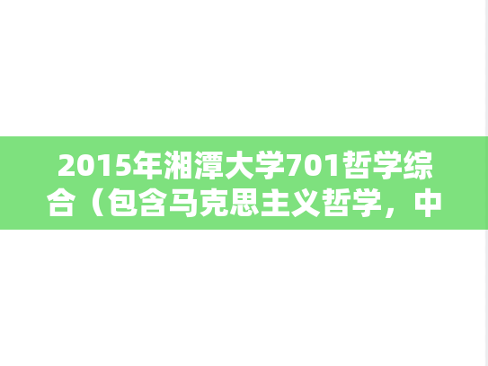 2015年湘潭大学701哲学综合（包含马克思主义哲学，中国哲学，西方哲学）考研真题