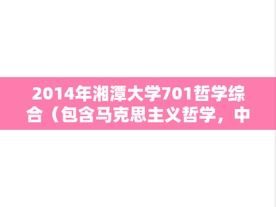 2014年湘潭大学701哲学综合（包含马克思主义哲学，中国哲学，西方哲学）考研真题