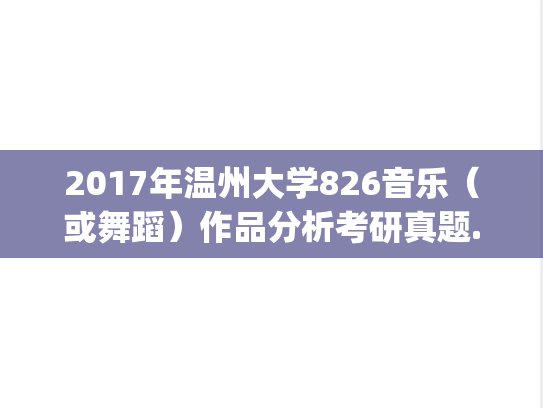 2017年温州大学826音乐（或舞蹈）作品分析考研真题.pdf