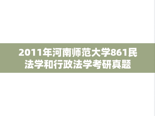 2011年河南师范大学861民法学和行政法学考研真题