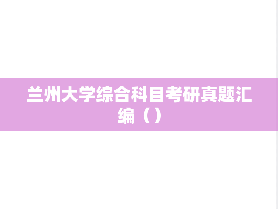 兰州大学综合科目考研真题汇编（）,兰州大学综合科目考研真题汇编（）,兰州大学汇编,综合科目汇编,第1张