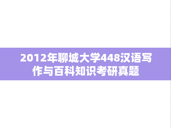 2012年聊城大学448汉语写作与百科知识考研真题