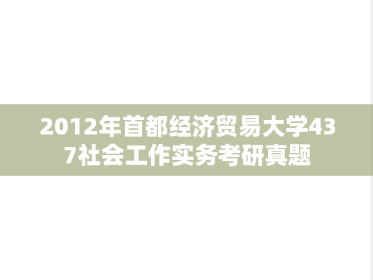 2012年首都经济贸易大学437社会工作实务考研真题