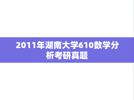 2011年湖南大学610数学分析考研真题