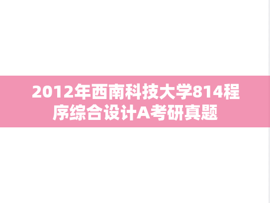 2012年西南科技大学814程序综合设计A考研真题