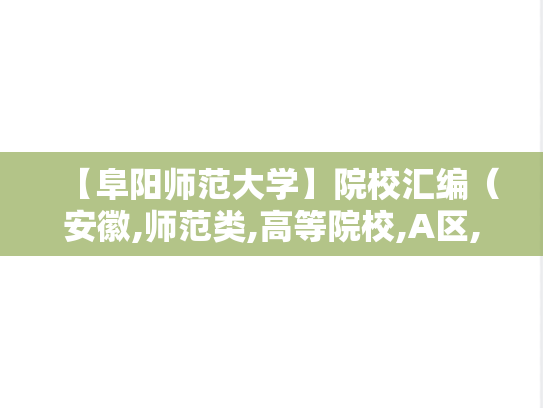 【阜阳师范大学】院校汇编（安徽,师范类,高等院校,A区,F）