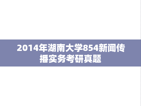 2014年湖南大学854新闻传播实务考研真题