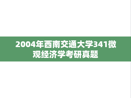 2004年西南交通大学341微观经济学考研真题