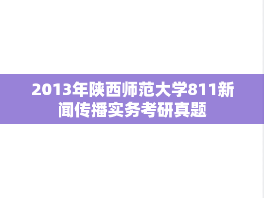 2013年陕西师范大学811新闻传播实务考研真题