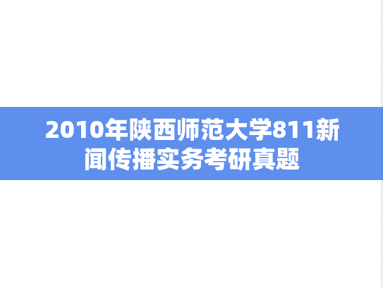 2010年陕西师范大学811新闻传播实务考研真题