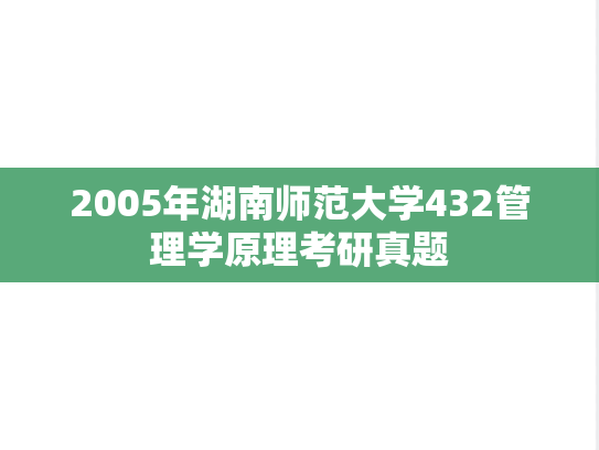 2005年湖南师范大学432管理学原理考研真题