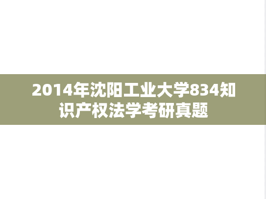 2014年沈阳工业大学834知识产权法学考研真题
