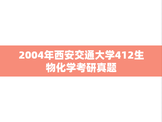 2004年西安交通大学412生物化学考研真题