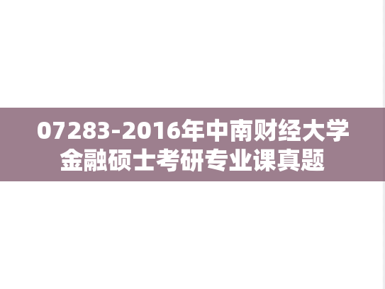 07283-2016年中南财经大学金融硕士考研专业课真题