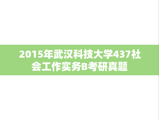 2015年武汉科技大学437社会工作实务B考研真题