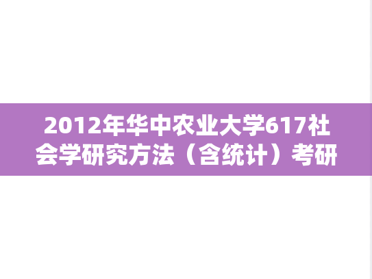 2012年华中农业大学617社会学研究方法（含统计）考研真题