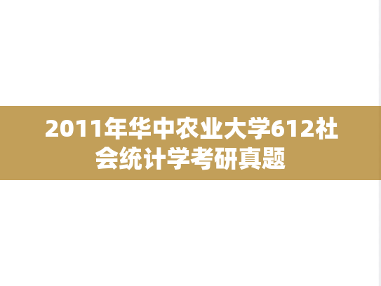 2011年华中农业大学612社会统计学考研真题
