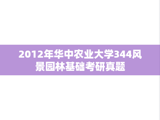 2012年华中农业大学344风景园林基础考研真题