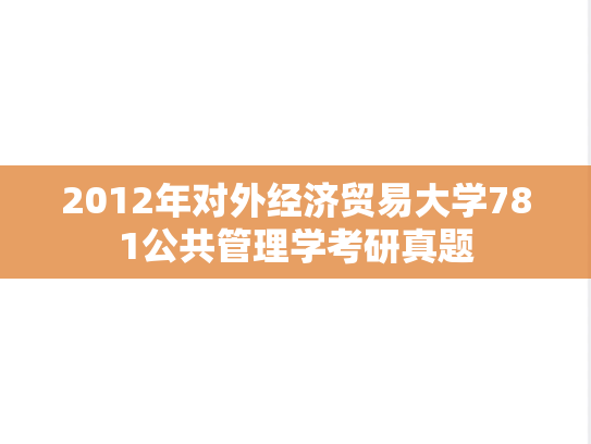 2012年对外经济贸易大学781公共管理学考研真题
