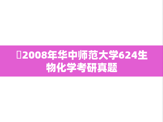 ​2008年华中师范大学624生物化学考研真题