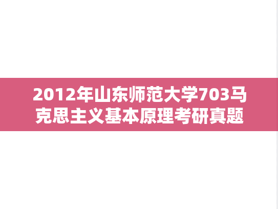 2012年山东师范大学703马克思主义基本原理考研真题