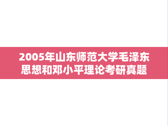 2005年山东师范大学毛泽东思想和邓小平理论考研真题