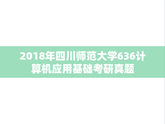 2018年四川师范大学636计算机应用基础考研真题