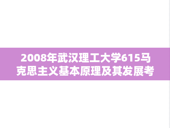 2008年武汉理工大学615马克思主义基本原理及其发展考研真题