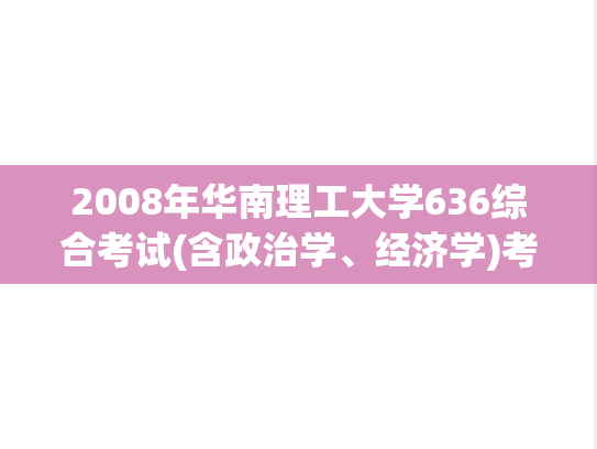2008年华南理工大学636综合考试(含政治学、经济学)考研真题