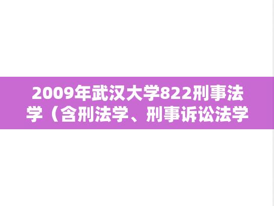 2009年武汉大学822刑事法学（含刑法学、刑事诉讼法学）考研真题