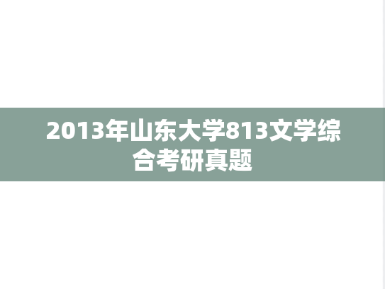 2013年山东大学813文学综合考研真题