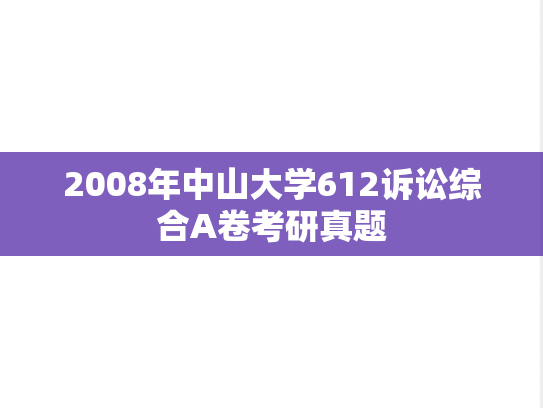 2008年中山大学612诉讼综合A卷考研真题