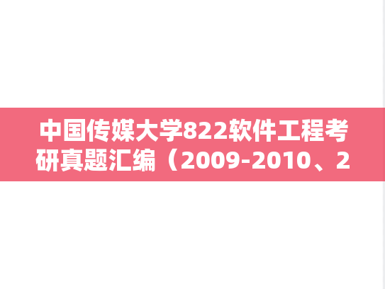 中国传媒大学822软件工程考研真题汇编（2009-2010、2012-2014）