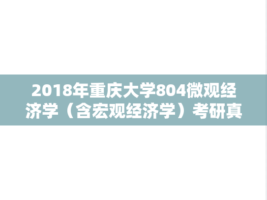 2018年重庆大学804微观经济学（含宏观经济学）考研真题