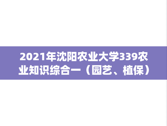 2021年沈阳农业大学339农业知识综合一（园艺、植保）考研真题.pdf