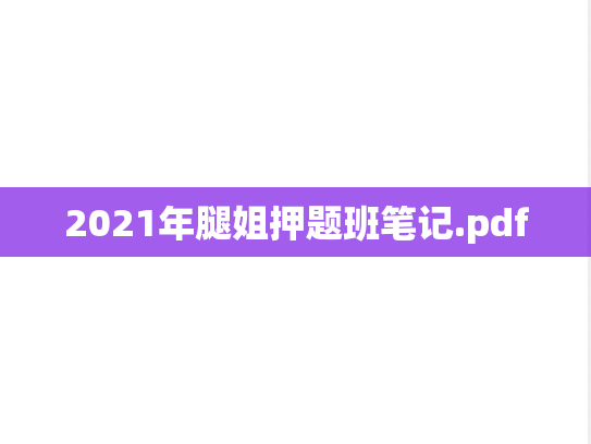 2021年腿姐押题班笔记.pdf,2021年腿姐押题班笔记.pdf,腿姐,腿1,第1张