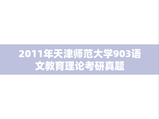 2011年天津师范大学903语文教育理论考研真题
