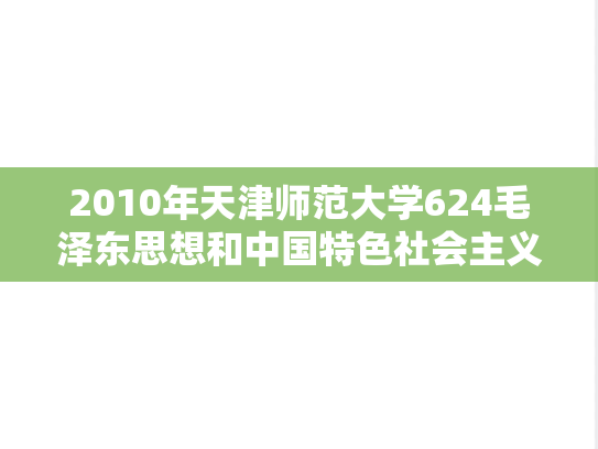 2010年天津师范大学624毛泽东思想和中国特色社会主义理论体系概论考研真题