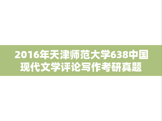 2016年天津师范大学638中国现代文学评论写作考研真题