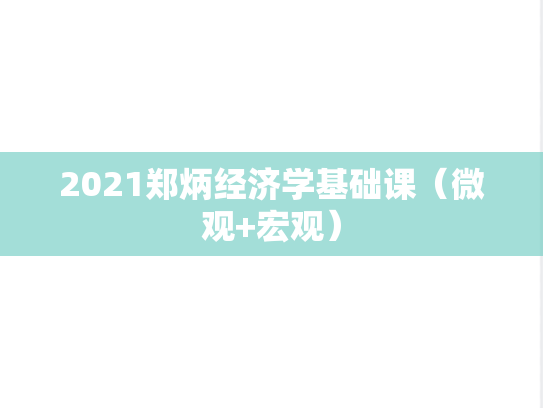 2021郑炳经济学基础课（微观+宏观）