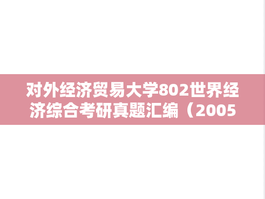 对外经济贸易大学802世界经济综合考研真题汇编（2005-2007、2009-2018）