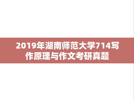 2019年湖南师范大学714写作原理与作文考研真题