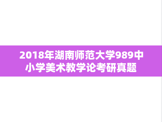 2018年湖南师范大学989中小学美术教学论考研真题
