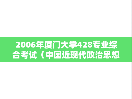 2006年厦门大学428专业综合考试（中国近现代政治思想史、现代西方政治思想）考研真题