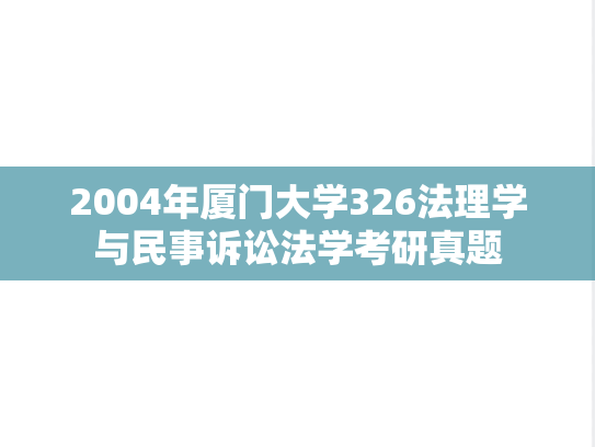 2004年厦门大学326法理学与民事诉讼法学考研真题