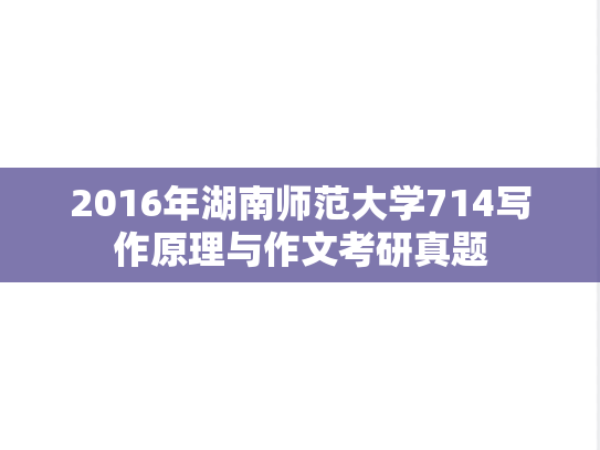 2016年湖南师范大学714写作原理与作文考研真题