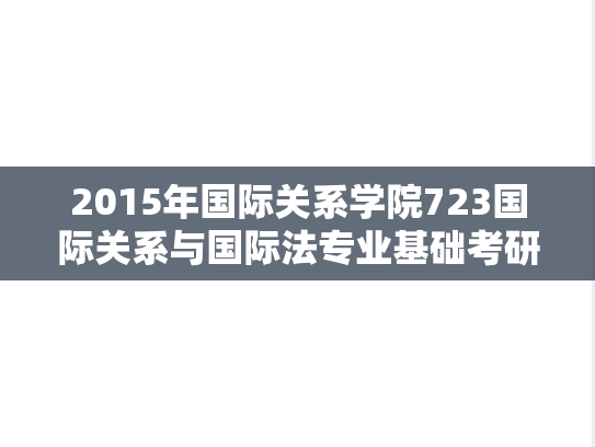 2015年国际关系学院723国际关系与国际法专业基础考研真题
