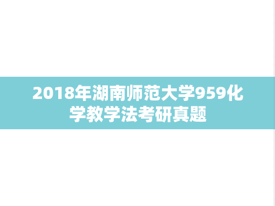 2018年湖南师范大学959化学教学法考研真题
